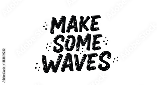 The motivational phrase Make Some Waves in a bold, black, hand-drawn lettering style with a textured, speckled effect.