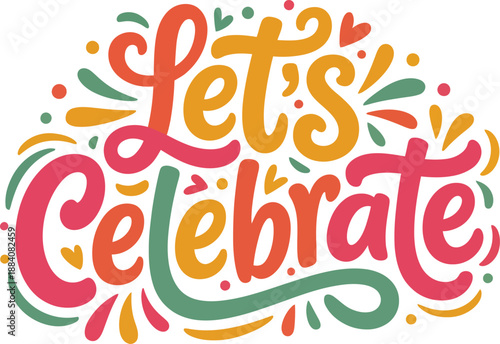 Let’s Celebrate colorful hand lettering typography, festive celebration quote with confetti elements for party posters and event designs, vector illustration