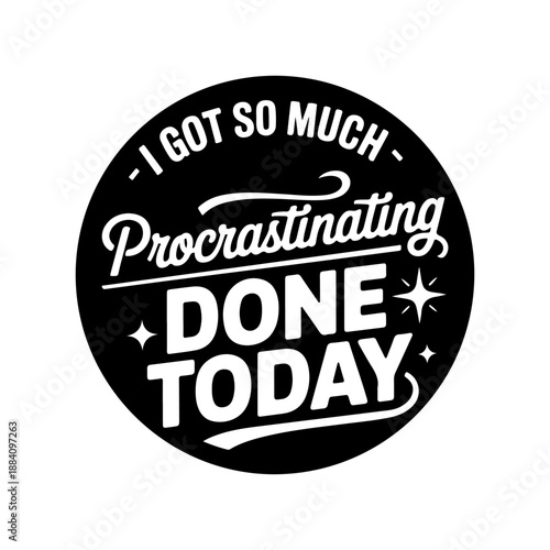 I Got So Much Procrastinating Done Today. Vector Design Isolated on White Background. Grunge Stamp Vector Illustration.