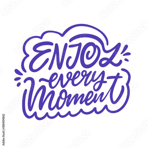 Hand drawn inspirational lettering with the phrase enjoy every moment