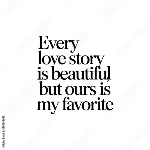 Inspirational romantic quote Every love story is beautiful but ours is my favorite in elegant black serif typography background
