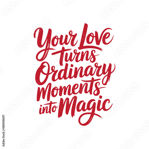Inspirational romantic quote your love turns ordinary moments into magic in red script calligraphy typography on white background graphic

