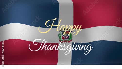 Animation of Dominican Republic flag waving with Happy Thanksgiving text in elegant font