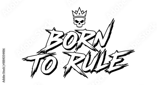 Striking black and white graphic design featuring bold, aggressive brush stroke lettering declaring "born to rule" with a crowned skull motif above for maximum impact.