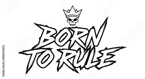 Gritty black and white vector graphic design featuring the powerful phrase born to rule presented in a bold aggressive typeface suitable for apparel branding or edgy graphic projects needing strong ty