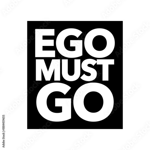 GO MUST GO. Inspirational motivational quote. Creative typography, lettering ideas. Scalable and editable EPS 10 vector graphic ideal for poster, wall art, card, apparel print