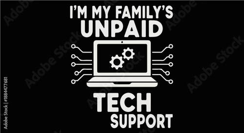 I'm My Family's Unpaid Tech Support - Sarcastic IT Humor Typography Graphic with Laptop Illustration for T-shirts and Merchandise