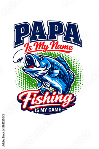 A bold fishing illustration featuring a jumping bass and the slogan papa is my name fishing is my game celebrating angler pride