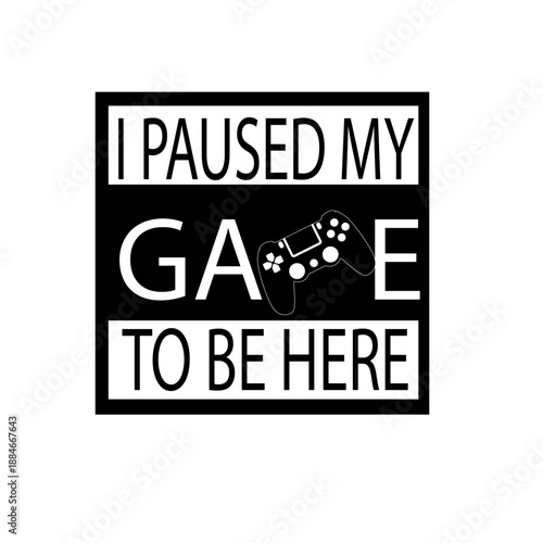 UV DTF Sticker print,I Paused My Game to Be Here 