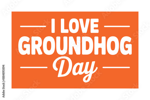 A vibrant orange sign that reads 'I love Groundhog Day' in bold white letters on a plain white background.