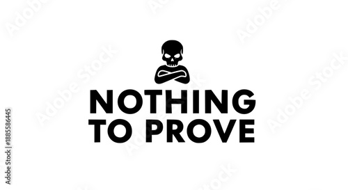 Confident skull icon with crossed arms above the powerful statement 'nothing to prove' Vector, illustration