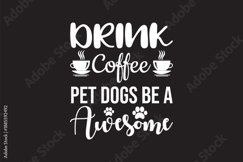 White typography 'drink coffee pet dogs be awesome' on a black background with stylized cups and paws in a playful design