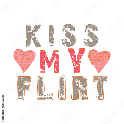 Kiss my flirt typography with grunge font and stitched hearts.