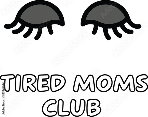 Minimal flat vector featuring sleepy eyes and the text “Tired Moms Club.” Simple and relatable motherhood-themed graphic.