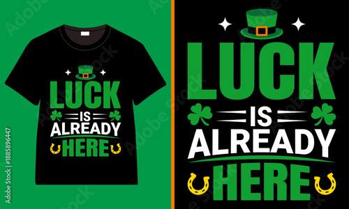 Luck Is Already Here St. Patrick’s Day T-Shirt Design with Green Typography, Shamrock Clover Icons, Leprechaun Hat, Horseshoe Symbols and Bold Festive Irish Vector Style