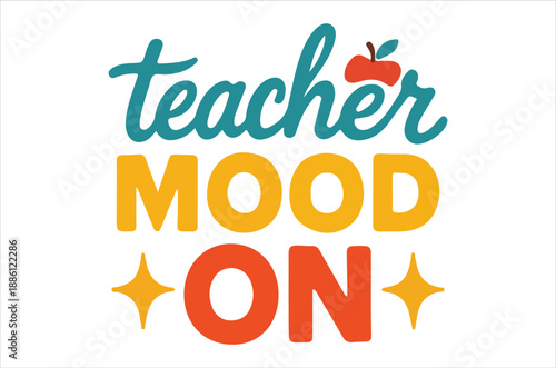 Colorful typography design displaying the words teacher mood on with apple accent