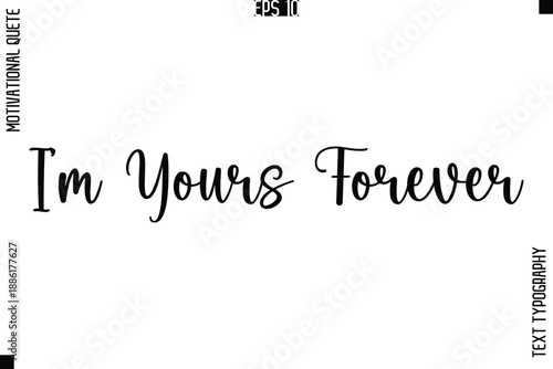 I’m Yours Forever   -Love and Relationship Inspirational Quotes Vector Text Typography Cursive Lettering