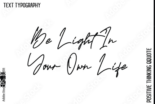 Be Light In Your Own Life    -Inspiring Positive Quotes Vector Cursive Stylish Typography Text Design