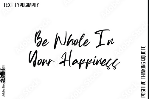 Be Whole In Your Happiness  -Positive Living Typography Quotes Hand Lettering Vector