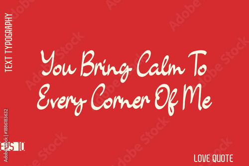 You Bring Calm To Every Corner Of Me   -Romantic Love Phrase Stylish Bold Typography Lettering Text Design
