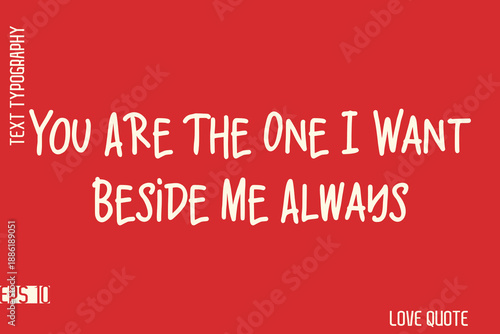 You Are The One I Want Beside Me Always  -Romantic Love Phrase Stylish Bold Typography Lettering Text Design