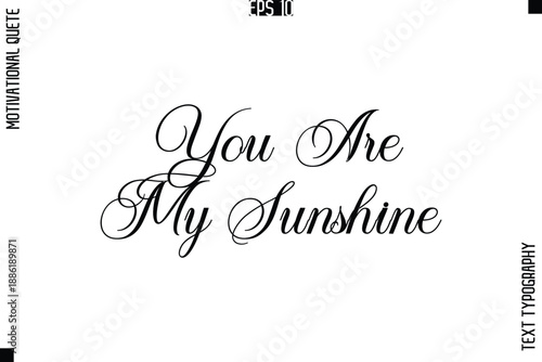 You Are My Sunshine  -Love and Relationship Inspirational Quotes Vector Text Typography Cursive Lettering