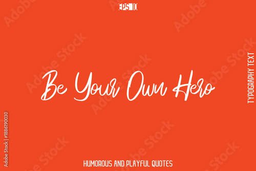 Be Your Own Hero   -Witty Typography Vector – Funny Quote and Playful Handwritten Cursive Lettering