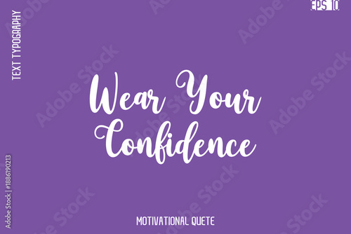 Wear Your Confidence  -Self Confidence and Self Belief Inspirational Quotes Cursive Typescript Text Lettering