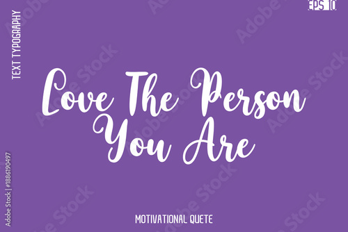 Love The Person You Are   -Self Confidence and Self Belief Inspirational Quotes Cursive Typescript Text Lettering
