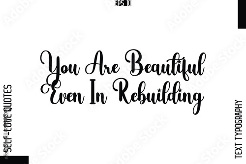 You Are Beautiful Even In Rebuilding    -Elegant Handwritten Self-Love Quote Cursive Typography Lettering Design