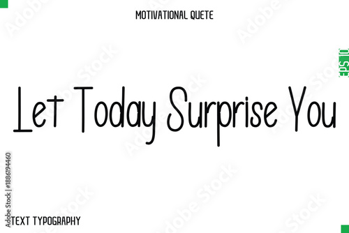 Let Today Surprise You  -Modern Typography Text Of Morning and Daily Motivation Quotes
