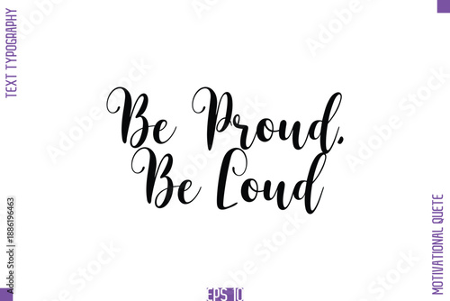 Be Proud, Be Loud  -Self Confidence and Self Belief Inspirational Quotes Cursive Typescript Text Lettering