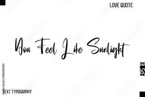 You Feel Like Sunlight  -Cute Love Quote Stylish Cursive Typography Vector Elegant Design