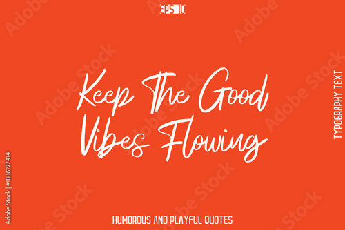 Keep The Good Vibes Flowing  -Witty Typography Vector – Funny Quote and Playful Handwritten Cursive Lettering