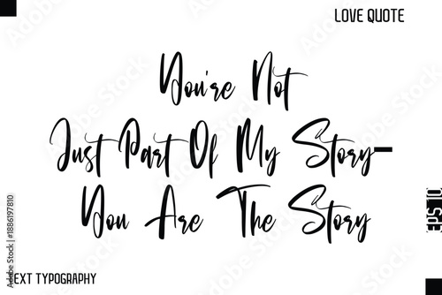 You’re Not Just Part Of My Story—You Are The Story  -Cute Love Quote Stylish Cursive Typography Vector Elegant Design