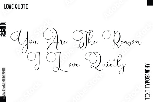 You Are The Reason I Love Quietly   -Inspirational Love Quote Handwritten Cursive Typography Text Design