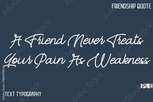 A Friend Never Treats Your Pain As Weakness  -Friendship Message Premium Cursive Calligraphy Handwritten Text