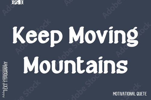 Keep Moving Mountains  -Never Give Up and Resilience Motivational Quotes Stylish Cursive Typography Text