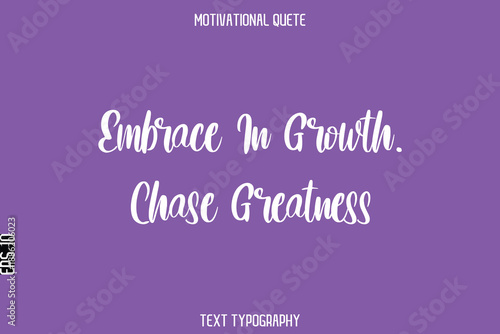 Embrace In Growth. Chase Greatness  -Entrepreneur Hustle Quote Typography Text for Motivation Saying