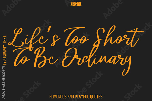 Life’s Too Short To Be Ordinary   -Humorous Quote Cursive Typography Handwritten Text Vector – Witty and Fun Design