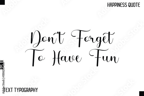 Don’t Forget To Have Fun  -Happiness Saying Handwritten Cursive Text Lettering Vector Quote