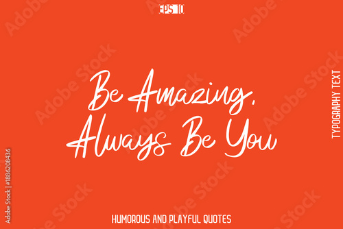 Be Amazing, Always Be You   -Witty Typography Vector – Funny Quote and Playful Handwritten Cursive Lettering
