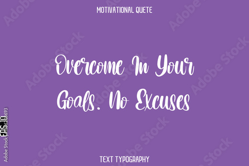 Overcome In Your Goals. No Excuses  -Entrepreneur Hustle Quote Typography Text for Motivation Saying
