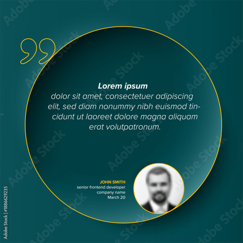 A stylish testimonial layout featuring a dark teal circle and quote marks for your testimonial text. This template uses a circular frame to highlight the testimonial and user profile.