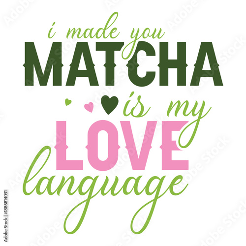 I Made You Matcha Is My Love Language  Matcha Quote T-Shirt Design
