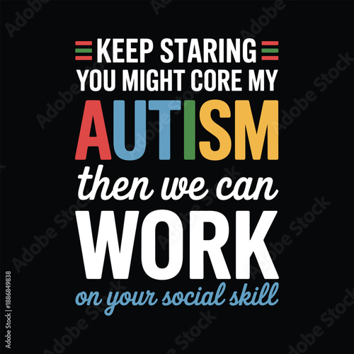 Keep staring autism then work social skills