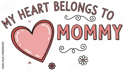 My heart belongs to mommy cute typography with hand drawn heart and floral elements PNG