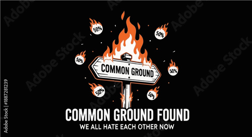 Common Ground Found We All Hate Each Other Now - Sarcastic Social Commentary Graphic Illustration with Burning Sign for T-shirt Design