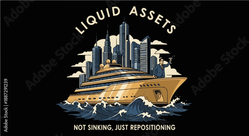 Liquid Assets Not Sinking Just Repositioning - Sarcastic Business Humor Illustration featuring a Luxury Yacht City Skyline and Businessman for T-shirt Design