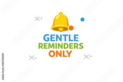 Gentle reminders only: bright icon with colorful text and bell symbol